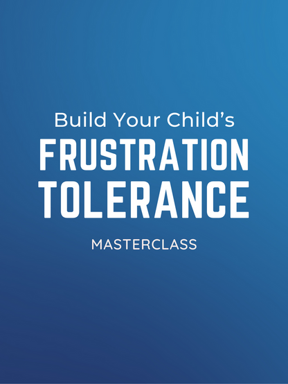 Masterclass: Build Your Child's Frustration Tolerance